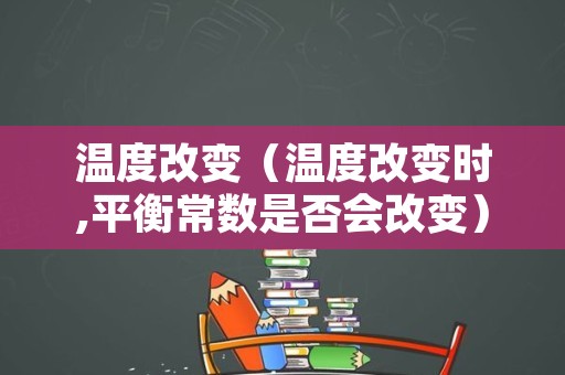 温度改变（温度改变时,平衡常数是否会改变）