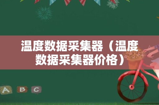 温度数据采集器（温度数据采集器价格）