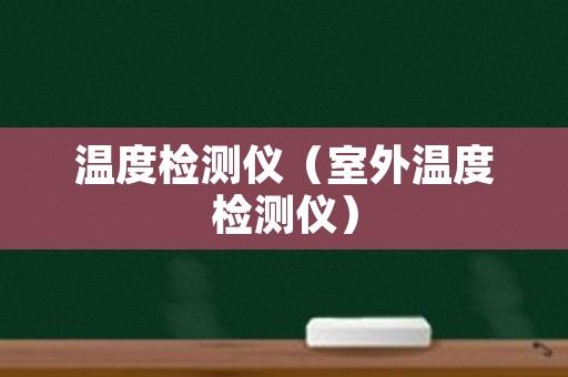 温度检测仪（室外温度检测仪）