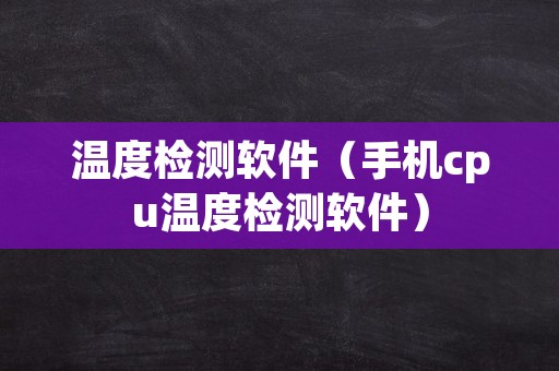 温度检测软件（手机cpu温度检测软件）