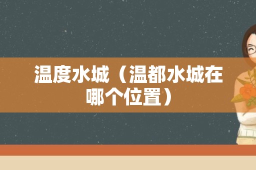 温度水城（温都水城在哪个位置）