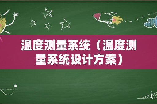 温度测量系统（温度测量系统设计方案）