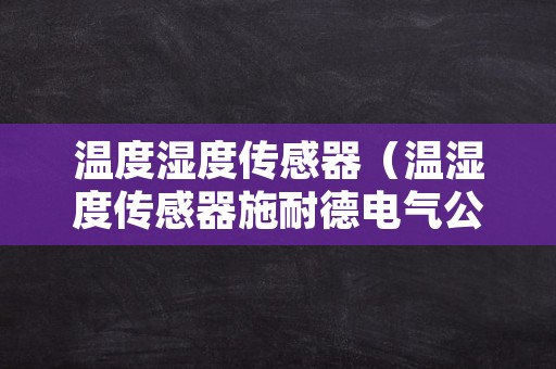 温度湿度传感器（温湿度传感器施耐德电气公司）