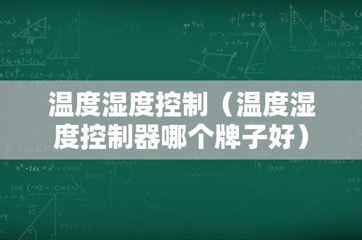 温度湿度控制（温度湿度控制器哪个牌子好）