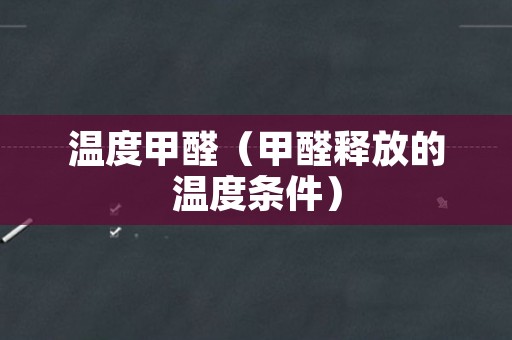 温度甲醛（甲醛释放的温度条件）