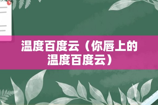 温度百度云（你唇上的温度百度云）