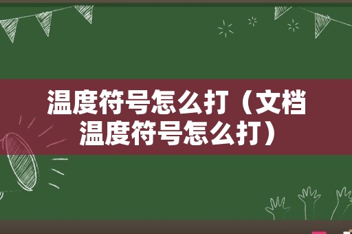 温度符号怎么打（文档温度符号怎么打）