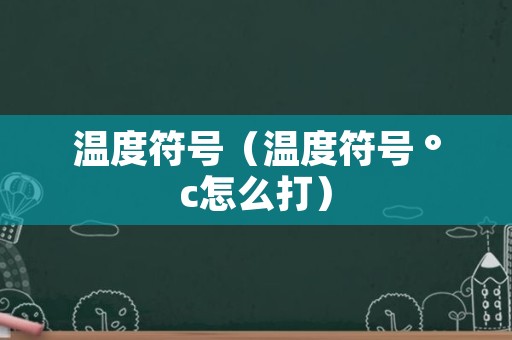 温度符号（温度符号 °c怎么打）