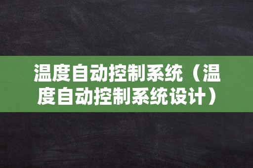 温度自动控制系统（温度自动控制系统设计）