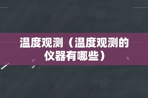 温度观测（温度观测的仪器有哪些）