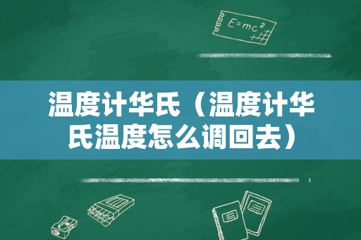 温度计华氏（温度计华氏温度怎么调回去）