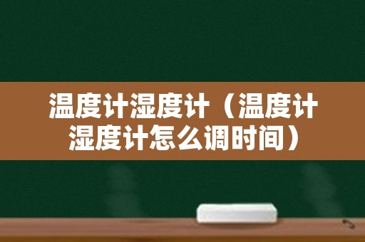 温度计湿度计（温度计湿度计怎么调时间）
