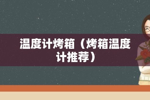 温度计烤箱（烤箱温度计推荐）