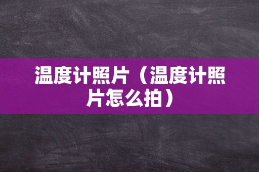 温度计照片（温度计照片怎么拍）