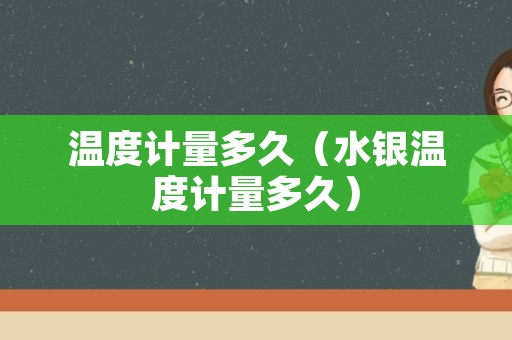 温度计量多久（水银温度计量多久）