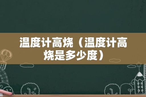 温度计高烧（温度计高烧是多少度）