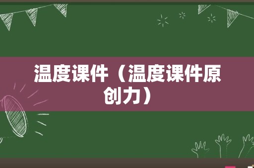 温度课件（温度课件原创力）