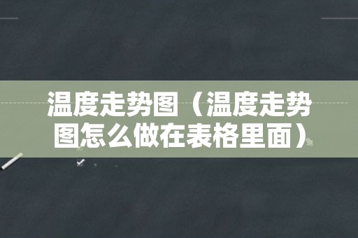 温度走势图（温度走势图怎么做在表格里面）
