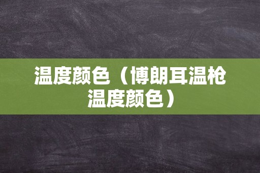 温度颜色（博朗耳温枪温度颜色）
