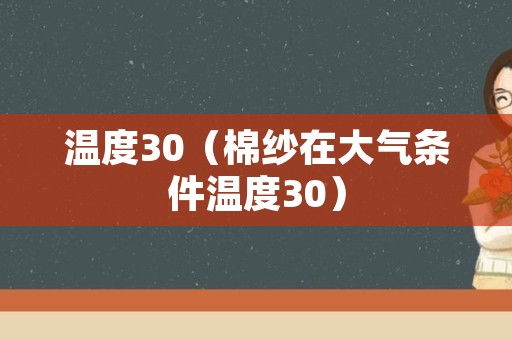 温度30（棉纱在大气条件温度30）