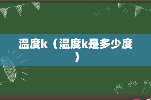 温度k（温度k是多少度）