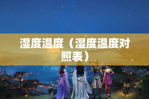 湿度温度（湿度温度对照表）