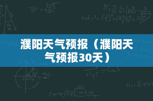 濮阳天气预报（濮阳天气预报30天）