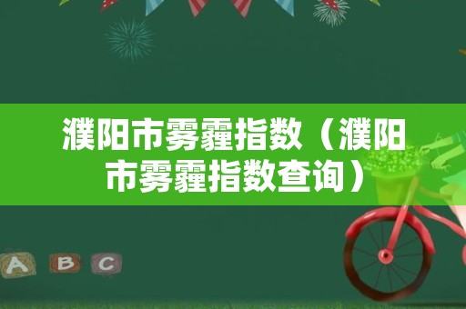 濮阳市雾霾指数（濮阳市雾霾指数查询）