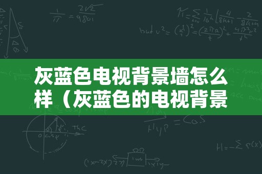 灰蓝色电视背景墙怎么样（灰蓝色的电视背景墙）