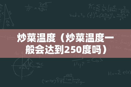 炒菜温度（炒菜温度一般会达到250度吗）