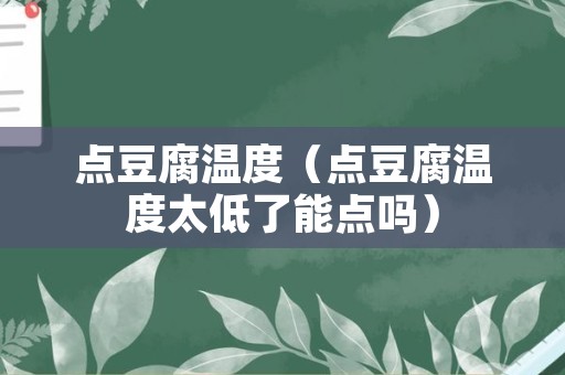 点豆腐温度（点豆腐温度太低了能点吗）
