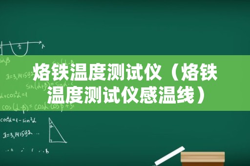 烙铁温度测试仪（烙铁温度测试仪感温线）