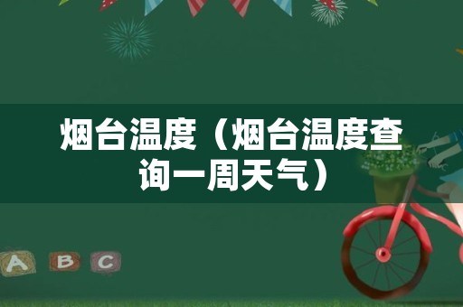烟台温度（烟台温度查询一周天气）