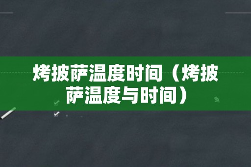 烤披萨温度时间（烤披萨温度与时间）