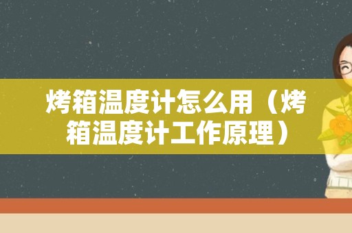 烤箱温度计怎么用（烤箱温度计工作原理）