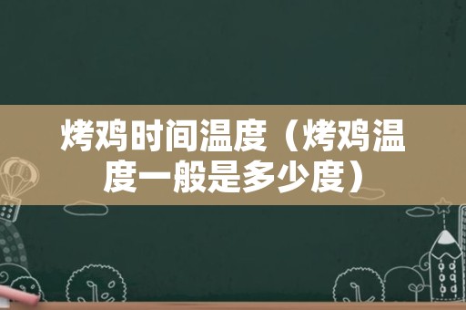 烤鸡时间温度（烤鸡温度一般是多少度）