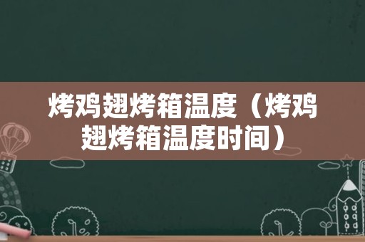 烤鸡翅烤箱温度（烤鸡翅烤箱温度时间）