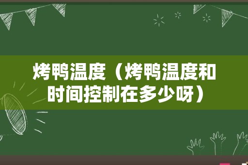 烤鸭温度（烤鸭温度和时间控制在多少呀）