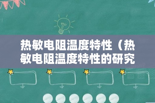 热敏电阻温度特性（热敏电阻温度特性的研究注意事项）