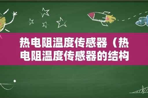 热电阻温度传感器（热电阻温度传感器的结构）
