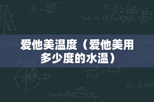 爱他美温度（爱他美用多少度的水温）