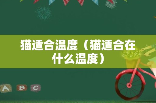 猫适合温度（猫适合在什么温度）