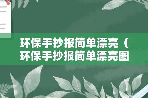 环保手抄报简单漂亮（环保手抄报简单漂亮图片）
