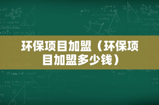 环保项目加盟（环保项目加盟多少钱）