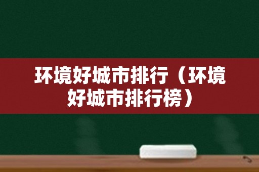 环境好城市排行（环境好城市排行榜）