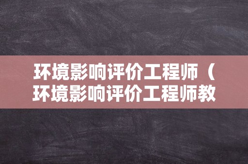 环境影响评价工程师（环境影响评价工程师教材）