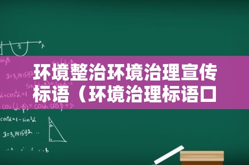 环境整治环境治理宣传标语（环境治理标语口号）