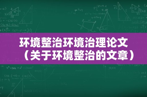 环境整治环境治理论文（关于环境整治的文章）
