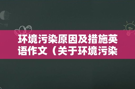 环境污染原因及措施英语作文（关于环境污染的原因英语作文）