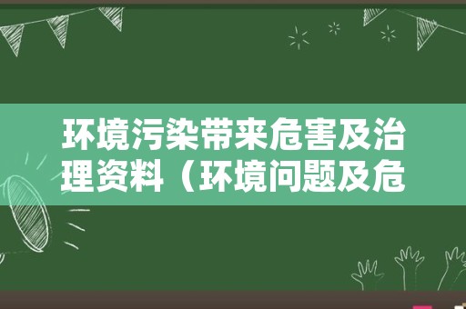 环境污染带来危害及治理资料（环境问题及危害资料）